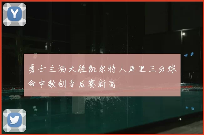 勇士主场大胜凯尔特人库里三分球命中数创季后赛新高