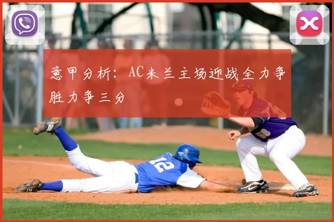 意甲分析：AC米兰主场迎战全力争胜力争三分
