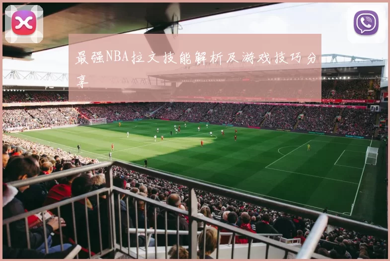最强NBA拉文技能解析及游戏技巧分享