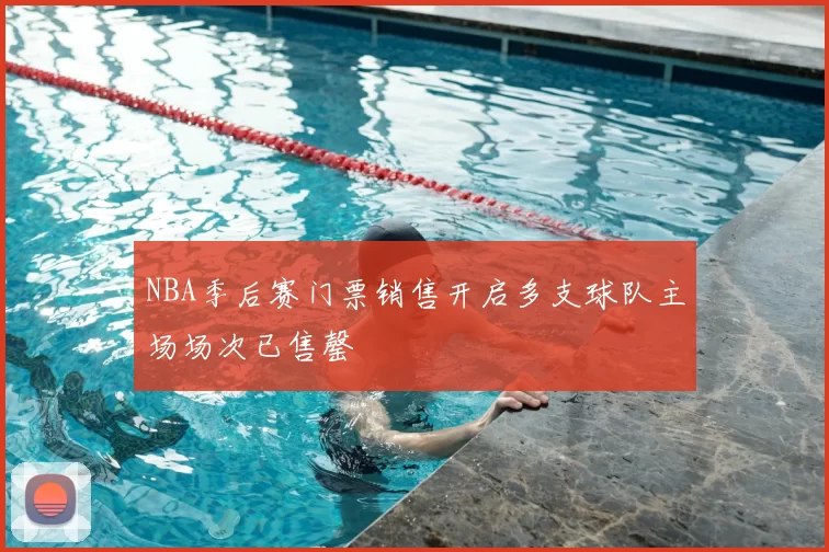 NBA季后赛门票销售开启多支球队主场场次已售罄