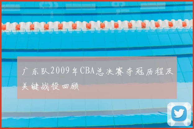 广东队2009年CBA总决赛夺冠历程及关键战役回顾