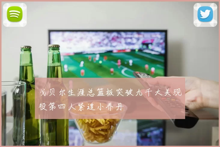 戈贝尔生涯总篮板突破九千大关现役第四人紧追小乔丹