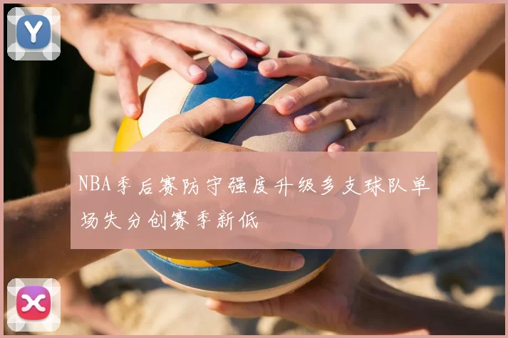 NBA季后赛防守强度升级多支球队单场失分创赛季新低