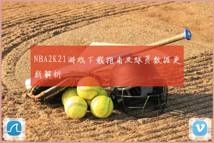NBA2K21游戏下载指南及球员数据更新解析