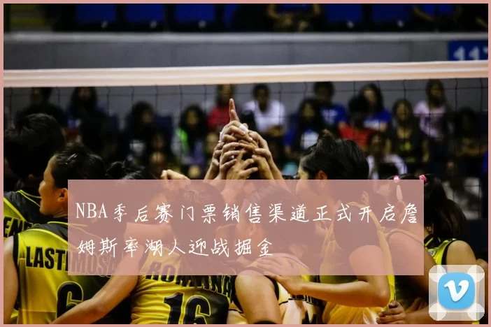 NBA季后赛门票销售渠道正式开启詹姆斯率湖人迎战掘金