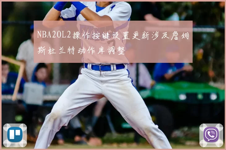 NBA2OL2操作按键设置更新涉及詹姆斯杜兰特动作库调整