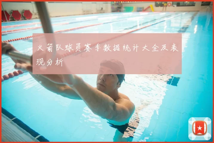 火箭队球员赛季数据统计大全及表现分析