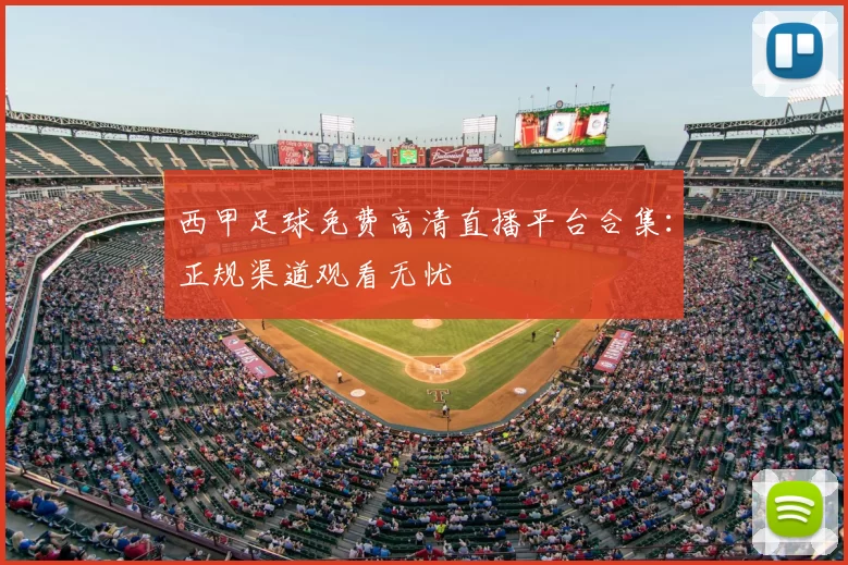 西甲足球免费高清直播平台合集：正规渠道观看无忧