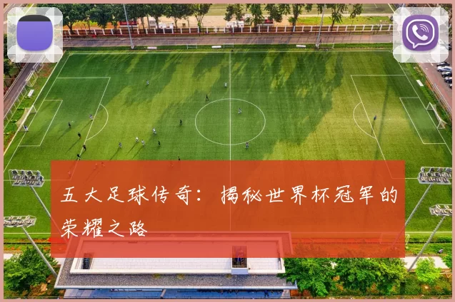 五大足球传奇：揭秘世界杯冠军的荣耀之路