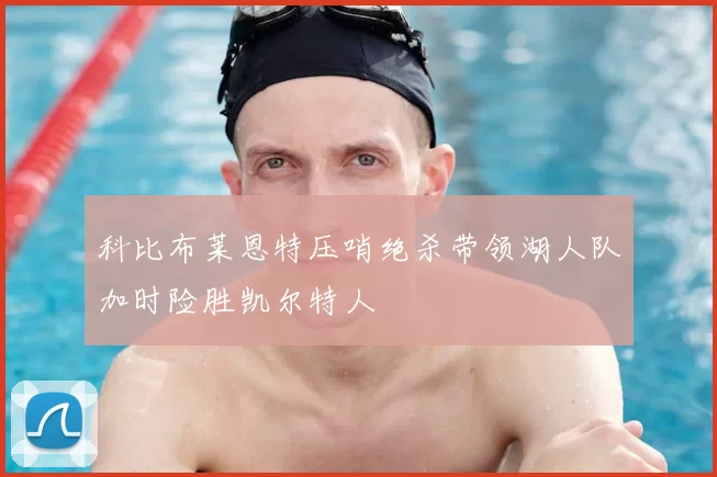 科比布莱恩特压哨绝杀带领湖人队加时险胜凯尔特人