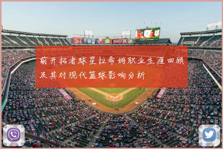 前开拓者球星拉希姆职业生涯回顾及其对现代篮球影响分析