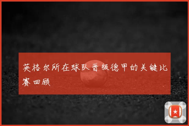 英格尔所在球队晋级德甲的关键比赛回顾