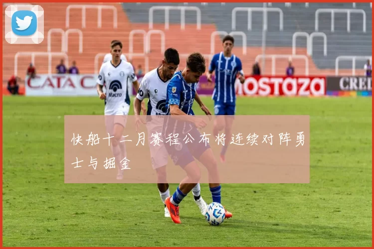 快船十二月赛程公布将连续对阵勇士与掘金