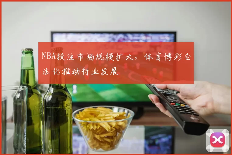 NBA投注市场规模扩大,体育博彩合法化推动行业发展