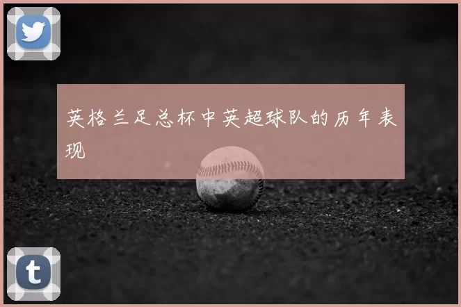 英格兰足总杯中英超球队的历年表现