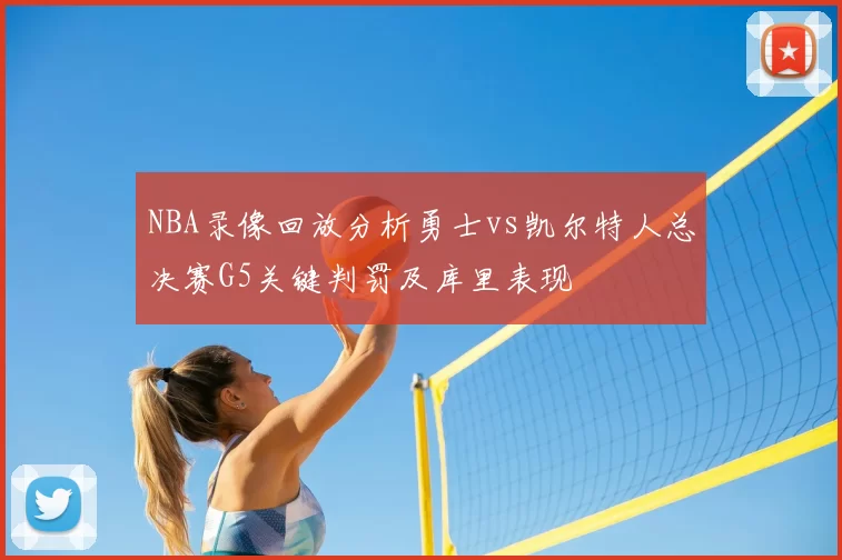 NBA录像回放分析勇士vs凯尔特人总决赛G5关键判罚及库里表现