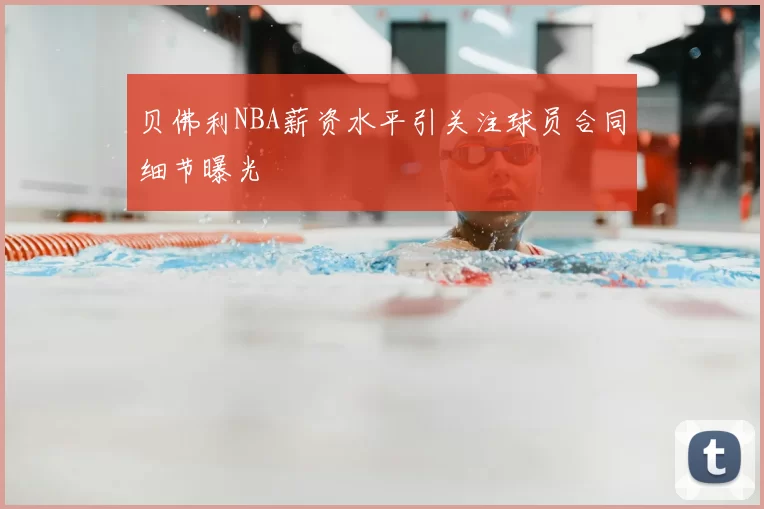 贝佛利NBA薪资水平引关注球员合同细节曝光