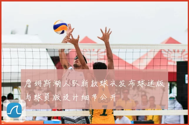 詹姆斯湖人队新款球衣发布球迷版与球员版设计细节公开