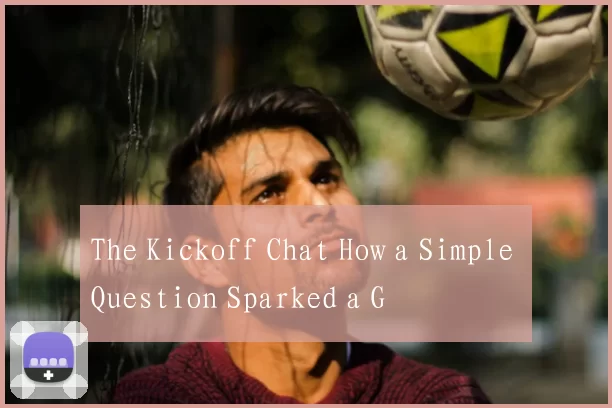 The Kickoff Chat How a Simple Question Sparked a G