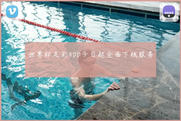 世界杯足彩app今日起全面下线服务