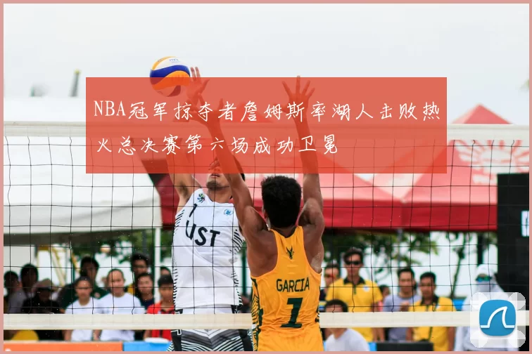 NBA冠军掠夺者詹姆斯率湖人击败热火总决赛第六场成功卫冕