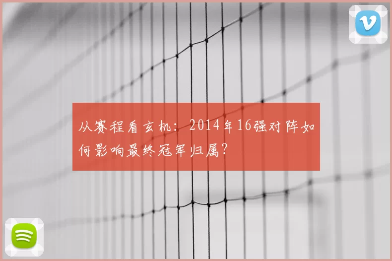 从赛程看玄机：2014年16强对阵如何影响最终冠军归属？